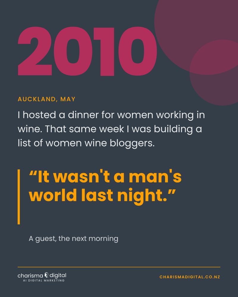 Slide 2 of 9. 2010, Auckland. I hosted a dinner for women working in wine. A guest, the next morning: It wasn't a man's world last night.